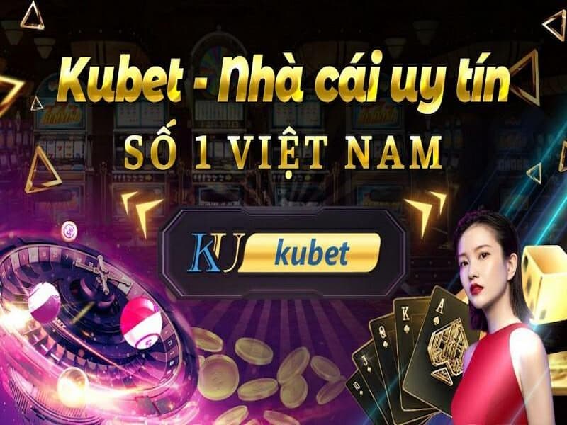 Kubet là nhà cái uy tín số 1 Việt Nam